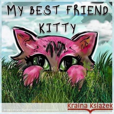 My Best Friend Kitty Heather Santistevan Heather Santistevan 9781087897882 Indy Pub