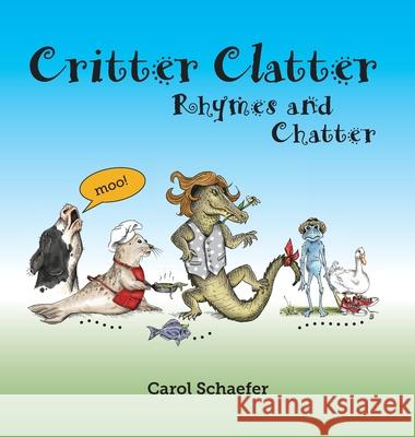 Critter Clatter: Rhymes and Chatter Carol A. Schaefer Meggan Laxalt Mackey Erin Ann Jensen 9781087899831 Carol A. Schaefer
