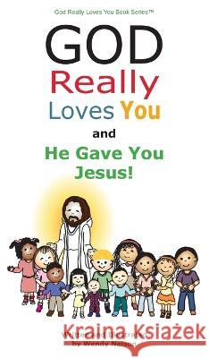 God Really Loves You and He Gave You Jesus! Wendy L Nelson 9781087900605 IngramSpark