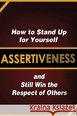 Assertiveness: How to Stand Up for Yourself and Still Win the Respect of Others Murphy, Judy 9781087902753 Indy Pub
