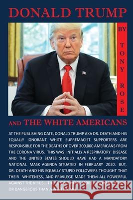 Donald Trump and the White Americans Tony Rose 9781087902838 Indy Pub