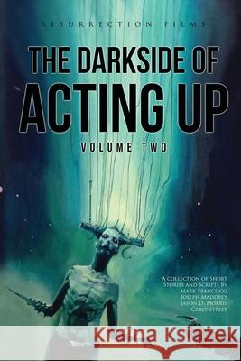 The Darkside of Acting Up: Volume Two: Volume Two Jason D Morris, Joseph Maddrey, Carly R Street 9781087903910