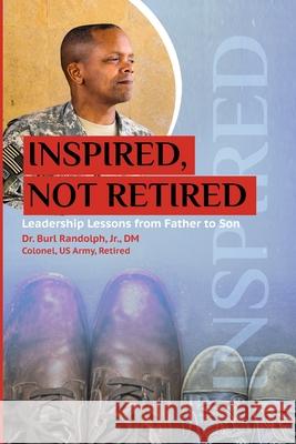 Inspired, Not Retired: Leadership Lessons from Father to Son Dr Burl Randolph, Jr 9781087904665 IngramSpark