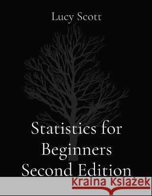 Statistics for Beginners Second Edition Lucy Scott   9781087905471 Ls Independent Publishing