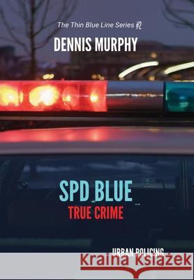 SPD Blue - True Crime / Urban Policing Dennis P. Murphy 9781087905891 Indy Pub