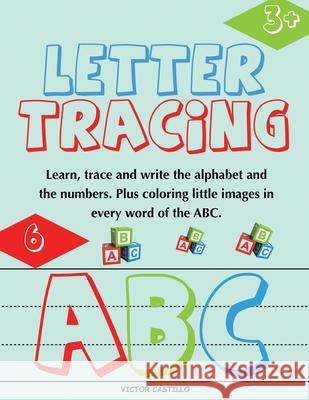 Letter Tracing and Numbers ABC: (Learn, Trace and write the Alphabet and the Numbers. Plus coloring little images in every word of the ABC. Victor I. Castillo 9781087906652