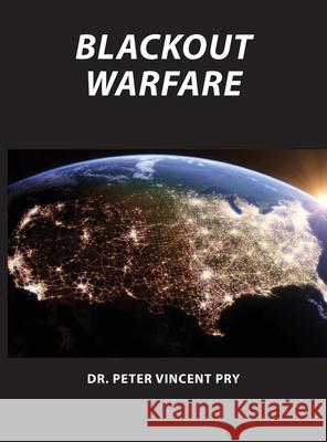 Blackout Warfare: Attacking The U.S. Electric Power Grid A Revolution In Military Affairs Peter Pry 9781087906799 Peter V Pry