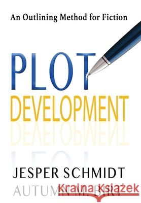 Plot Development: An Outlining Method for Fiction Jesper Schmidt Autumn M. Birt 9781087907000 Indy Pub