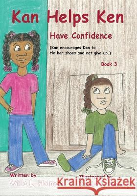Kan Helps Ken Have Confidence: Kan Encourages Ken to Tie Her Shoes and Not Give Up Willa L. Holmon 9781087907840 Wl & Kin Book Publishing