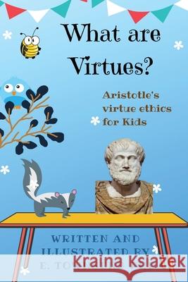 What are Virtues? Aristotle's Virtue Ethics for Kids E. Townsend 9781087908182 Eidetic Publishing Group