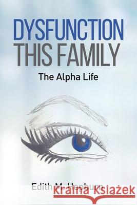 Dysfunction This Family, The Alpha Life Edith M. Hepburn 9781087908632 Indy Pub