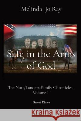 Safe in the Arms of God: The Nutt/Landers Family Chronicles, Volume I Ray, Melinda Jo 9781087909080 Indy Pub