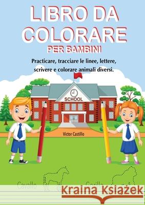 Libro Da Colorare Per Bambini: Practicare, tracciare le linee, lettere, scrivere e colorare animali diversi. Victor I. Castillo 9781087909134