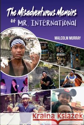 The Misadventurous Memoirs of Mr. International Malcolm Murray 9781087910031 Indy Pub