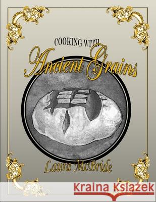 Cooking with Ancient Grains Laura J Blake McBride, Daniel B Cordova 9781087910529 IngramSpark