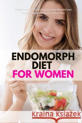 Endomorph Diet for Women: A Beginner's 5-Week Step-by-Step Weight Loss Guide With Recipes and a Meal Plan Brandon Gilta 9781087912103 Indy Pub