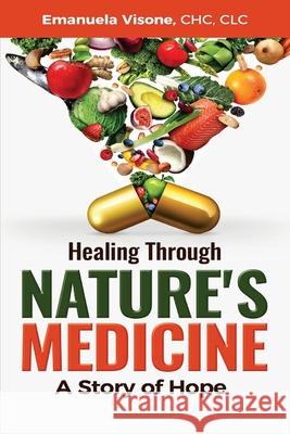 Healing Through Nature's Medicine, A Story of Hope Emanuela Visone 9781087912189 Embody Vitality Consulting, Inc