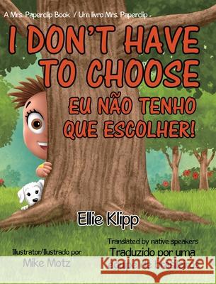 I Don't Have to Choose: Eu Não Tenho Que Escolher! Klipp, Ellie 9781087912431 Indy Pub