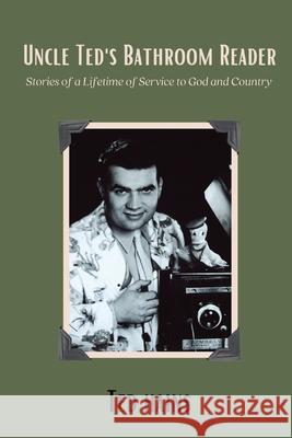 Uncle Ted's Bathroom Reader: Stories of a Lifetime of Service to God and Country Ted Hains 9781087913407 Iwork4him