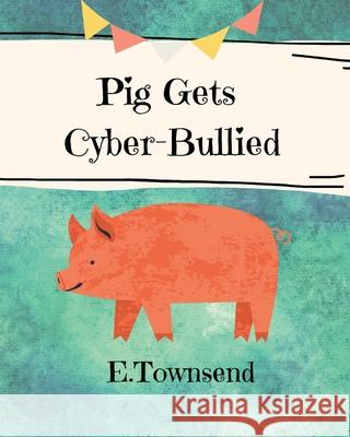 Pig Gets Cyber-Bullied E. Townsend 9781087913759 Ann Anchustegui