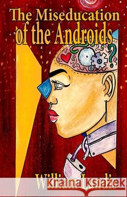 The Miseducation of the Androids William Landis 9781087913803 Indy Pub