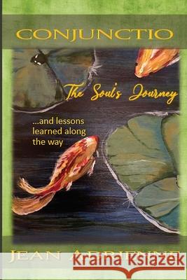 Conjunctio The Soul's Journey...and lessons learned along the way Jean Adrienne 9781087913995 Jean Adrienne