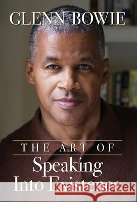 The Art of Speaking Into Existence Glenn Bowie 9781087914206 GBS Publishing