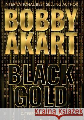 Black Gold: A Terrorism Thriller Bobby Akart 9781087914756 Crown Publishers Inc.