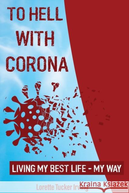 To Hell with Corona: Living My Best Life - My Way Lorette Tucke 9781087914992 Indy Pub