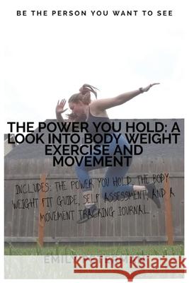 The Power YOU Hold: A Look into Body Weight Exercise and Movement Emily Peterman Carlos Ariel Then 9781087915210 Indy Pub