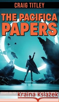 The Pacifica Papers - Essays on Pop Culture, Mythology, and Flatulence Craig Titley Steven Samblis 9781087915494 1 Habit Press