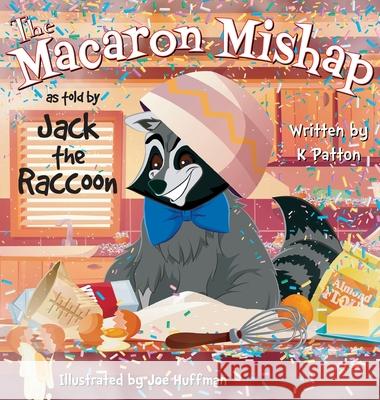 The Macaron Mishap as told by Jack the Raccoon K. Patton Joe Huffman 9781087915661 Indy Pub