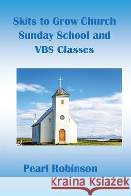 Skits to Grow Church Sunday School and VBS Classes Pearl Robinson 9781087915814 Indy Pub