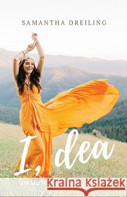 I, Dea: Awaken Your Inner Goddess Samantha Dreiling Adrienne Marquand Rebecca Massa 9781087916354 Indy Pub