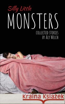 Silly Little Monsters: Collected Stories Welch, Aly 9781087916446 Indy Pub