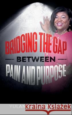 Bridging The Gap Between Pain and Purpose Yulanda Braxton 9781087916545 Indy Pub