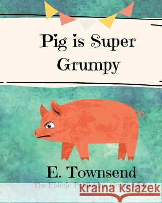 Pig is Super Grumpy E. Townsend 9781087916880
