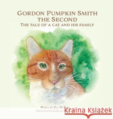 Gordon Pumpkin Smith the Second: The Tale of a Cat and His Family Kay M. Bates Kathryn R. Smith 9781087917603 K. M. Bates