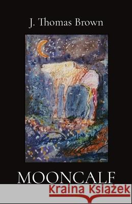Mooncalf J Thomas Brown 9781087918075 IngramSpark