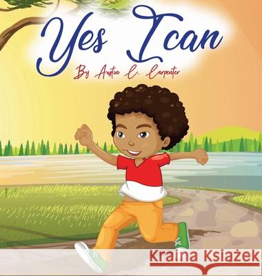 Yes I Can By Austin C. Carpenter Candus Wilson Austin C. Carpenter 9781087918273 Zeather Enterprise LLC