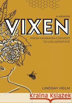 Vixen: From Mormon Convert to LDS Apostate Lindsay Helm 9781087920177 Elisely Publishing