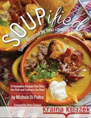 SOUPified: Soups Inspired by Your Favorite Dishes Michele D Mary Giuliani Lizanne Hart 9781087920184