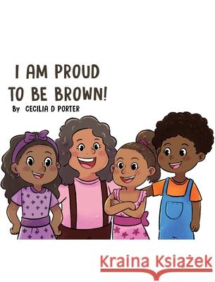 I Am Proud to Be Brown! Cecilia D. Porter 9781087920764 Indy Pub