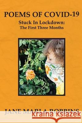 POEMS OF COVID-19, Stuck in Lockdown: The First Three Months Jane Marla Robbins 9781087920801 Indy Pub