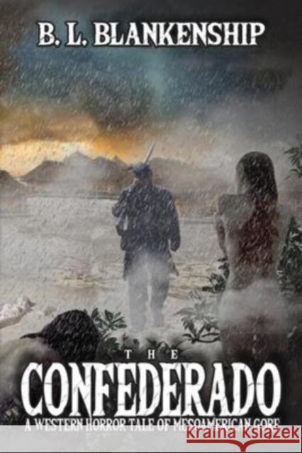 The Confederado: A Western Horror Tale of MesoAmerican Gore B. L. Blankenship 9781087920825 Benjamin Blankenship