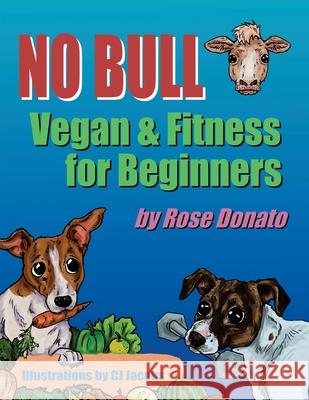 No Bull: Vegan & Fitness for Beginners Rose Donato Cj Jacobs 9781087922157 Indy Pub