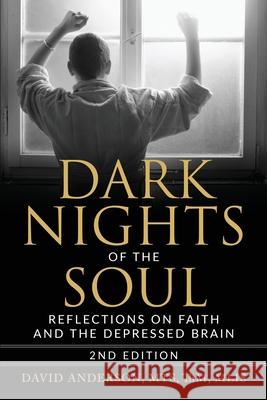 Dark Nights of the Soul: Reflections on Faith and the Depressed Brain, Second Edition David Anderson 9781087922447 IngramSpark