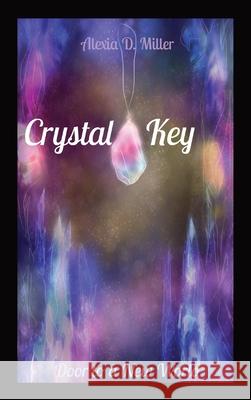 Crystal Key: Door to a New World Alexia D Miller 9781087924434 IngramSpark