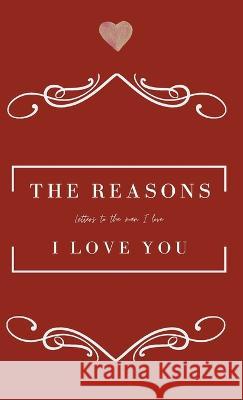 The Reasons I love you. Letters To The Man I Love: Love Letter Journal as a gift to the man you love. Achieng Oreta   9781087926179 Beatrice Achieng Oreta