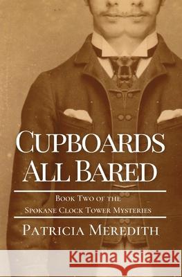 Cupboards All Bared: Book Two of the Spokane Clock Tower Mysteries Patricia Meredith 9781087926667